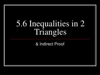 5.6 Inequalities in 2 Triangles