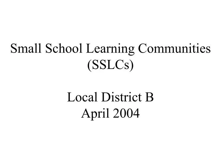 small school learning communities sslcs local district b april 2004