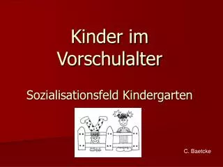 Kinder im Vorschulalter Sozialisationsfeld Kindergarten