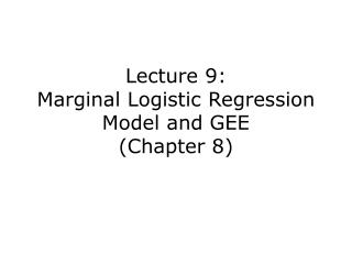 Lecture 9: Marginal Logistic Regression Model and GEE (Chapter 8)