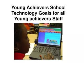 Young Achievers School Technology Goals for all Young achievers Staff
