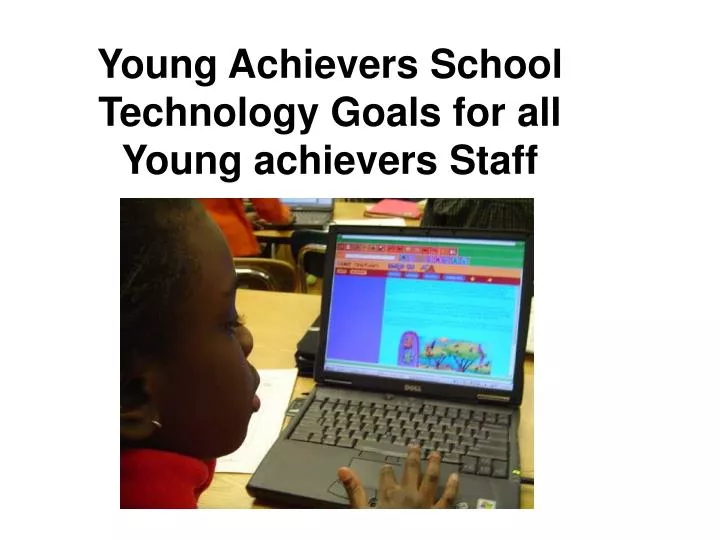 young achievers school technology goals for all young achievers staff