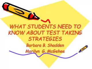 WHAT STUDENTS NEED TO KNOW ABOUT TEST TAKING STRATEGIES Barbara B. Shadden Marilyn G. McGehee