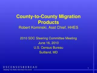County-to-County Migration Products Robert Kominski , Asst Chief, HHES