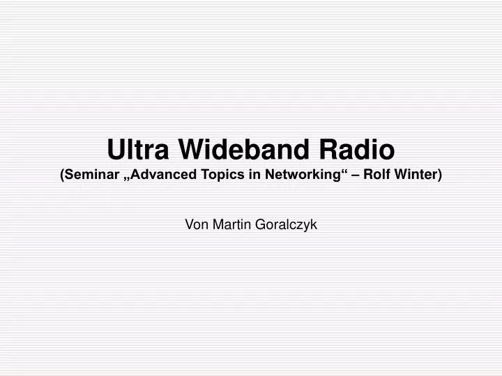 ultra wideband radio seminar advanced topics in networking rolf winter