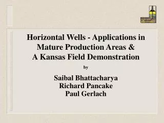 Horizontal Wells - Applications in Mature Production Areas &amp; A Kansas Field Demonstration by Saibal Bhattacharya Ri
