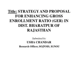 Title: STRATEGY AND PROPOSAL FOR ENHANCING GROSS ENROLLMENT RATIO (GER) IN DIST. BHARATPUR OF RAJASTHAN