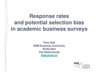 Response rates and potential selection bias in academic business surveys Tony Hak RSM Erasmus University Rotterdam The