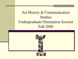 Art History &amp; Communication Studies Undergraduate Orientation Session Fall 2006