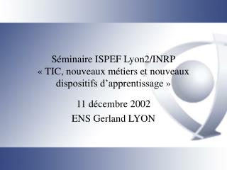 Séminaire ISPEF Lyon2/INRP « TIC, nouveaux métiers et nouveaux dispositifs d’apprentissage »
