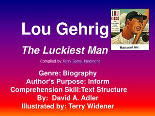 Lou Gehrig The Luckiest Man Genre: Biography Author’s Purpose: Inform Comprehension Skill:Text Structure By: David A.