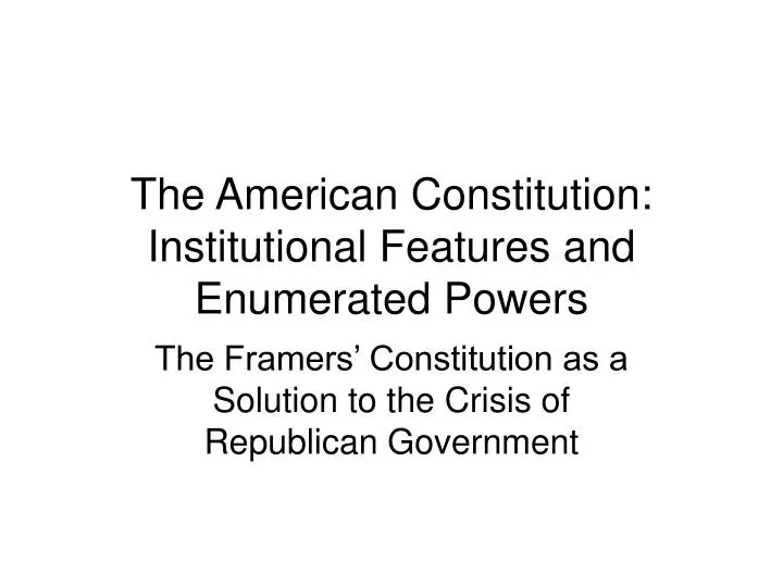 the american constitution institutional features and enumerated powers