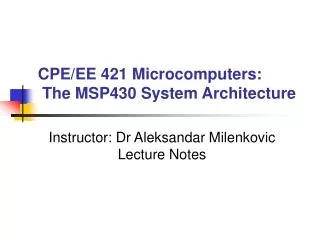 CPE/EE 421 Microcomputers: The MSP430 System Architecture