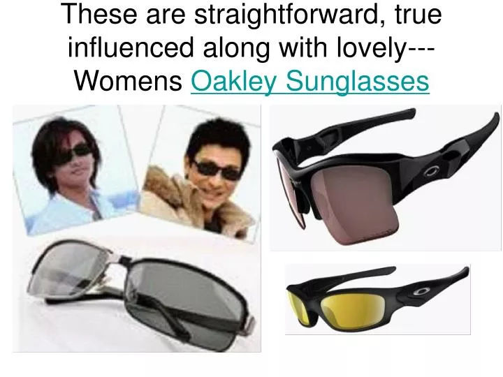 these are straightforward true influenced along with lovely womens oakley sunglasses