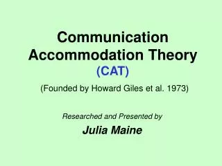 Communication Accommodation Theory (CAT) (Founded by Howard Giles et al. 1973)