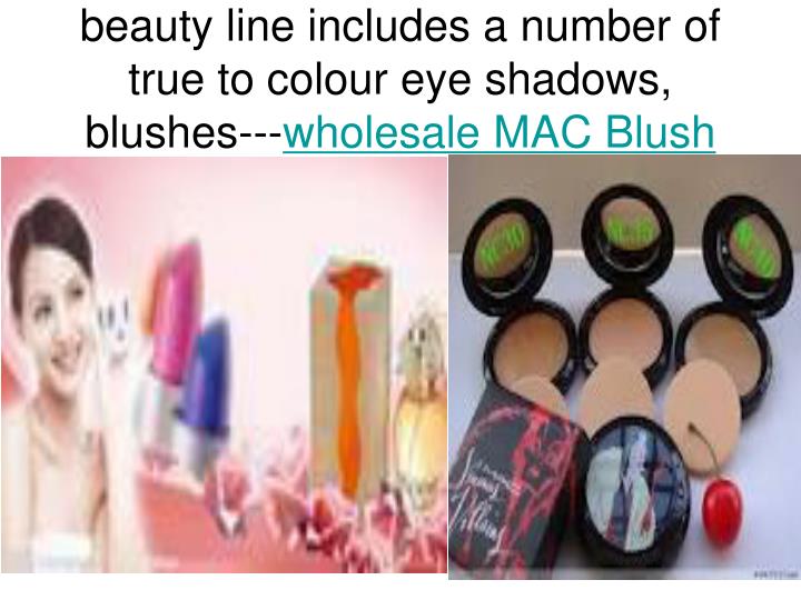 beauty line includes a number of true to colour eye shadows blushes wholesale mac blush