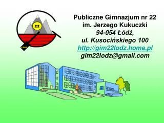 Publiczne Gimnazjum nr 22 im. Jerzego Kukuczki 94-0 5 4 Łódź, ul. Kusocińskiego 100 gim22lodz.home.pl gim22lodz@gmail