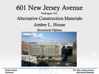 601 New Jersey Avenue Washington, D.C. Alternative Construction Materials Amber L. House Structural Option
