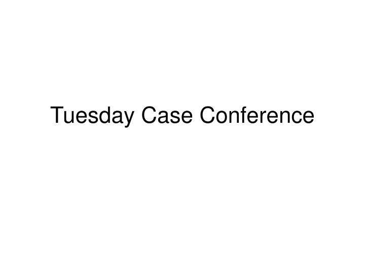 tuesday case conference