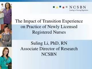 The Impact of Transition Experience on Practice of Newly Licensed Registered Nurses Suling Li, PhD, RN Associate Directo