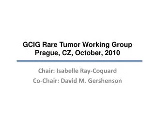 GCIG Rare Tumor Working Group Prague, CZ, October, 2010