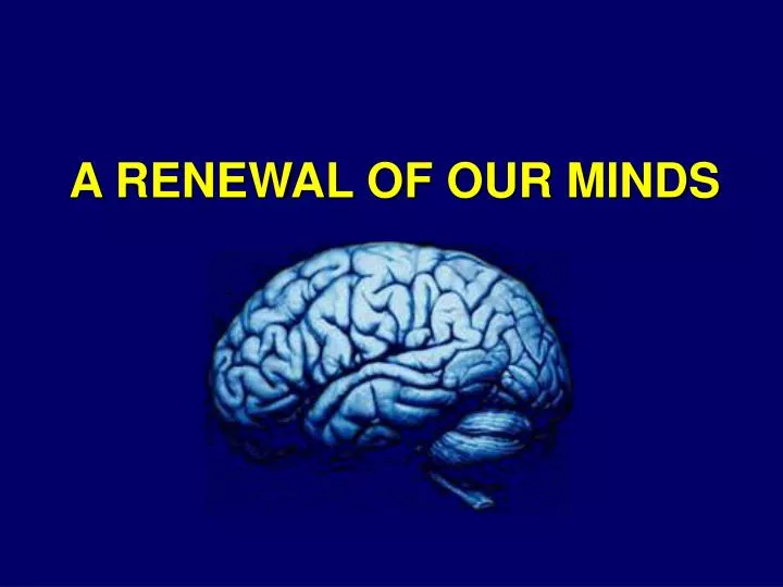 a renewal of our minds