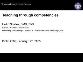 Teaching through competencies Heiko Spallek, DMD, PhD Center for Dental Informatics University of Pittsburgh, School of