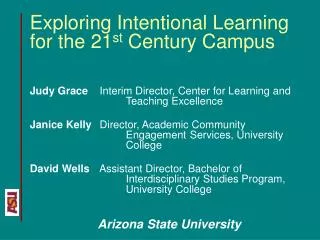 Exploring Intentional Learning for the 21 st Century Campus Judy Grace 	 Interim Director, Center for Learning and