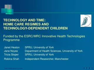 TECHNOLOGY AND TIME: HOME CARE REGIMES AND TECHNOLOGY-DEPENDENT CHILDREN Funded by the ESRC/MRC Innovative Health Techno