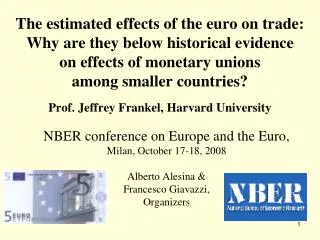 NBER conference on Europe and the Euro, Milan, O ctober 17-18, 2008 Alberto Alesina &amp; Francesco Giavazzi, Organizers