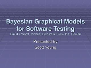 Bayesian Graphical Models for Software Testing David A Wooff, Michael Goldstein, Frank P.A. Coolen