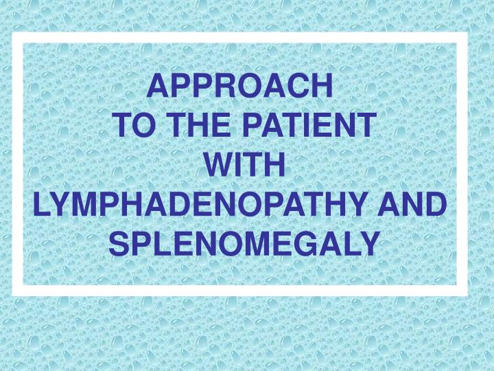 approach to the patient with lymphadenopathy and splenomegaly