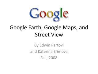 Google Earth, Google Maps, and Street View