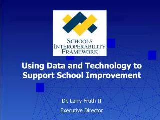 Using Data and Technology to Support School Improvement Dr. Larry Fruth II Executive Director