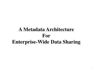 A Metadata Architecture For Enterprise-Wide Data Sharing