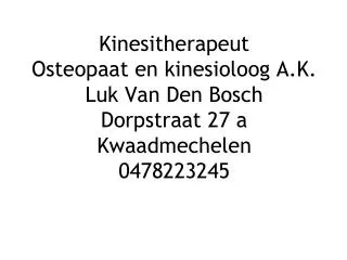 Kinesitherapeut Osteopaat en kinesioloog A.K. Luk Van Den Bosch Dorpstraat 27 a Kwaadmechelen 0478223245