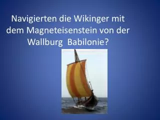 Navigierten die Wikinger mit dem Magneteisenstein von der Wallburg Babilonie?
