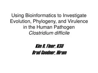 Using Bioinformatics to Investigate Evolution, Phylogeny, and Virulence in the Human Pathogen Clostridium difficile Kim