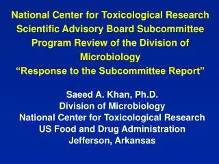 Saeed A. Khan, Ph.D. Division of Microbiology National Center for Toxicological Research US Food and Drug Administratio