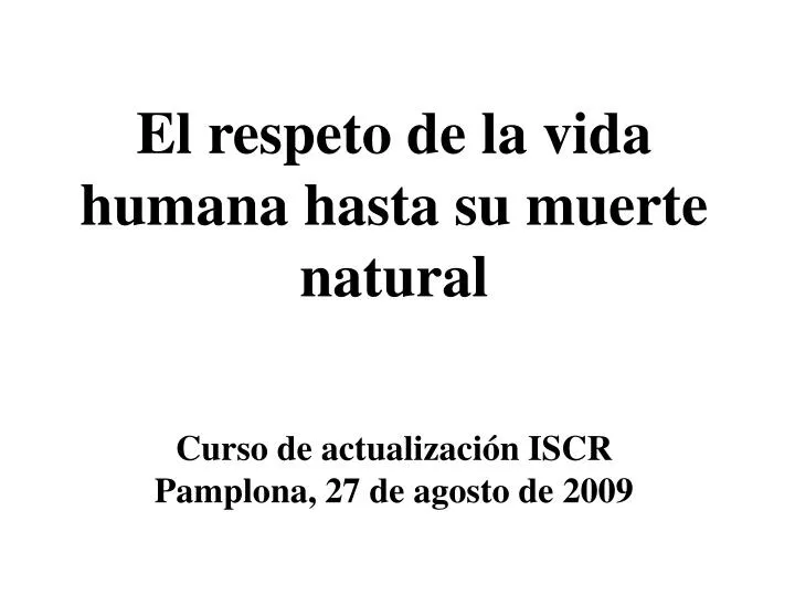 el respeto de la vida humana hasta su muerte natural