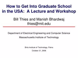 How to Get Into Graduate School in the USA: A Lecture and Workshop Bill Thies and Manish Bhardwaj thies@mit