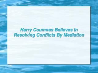 Harry Coumnas Believes In Resolving Conflicts By Mediation