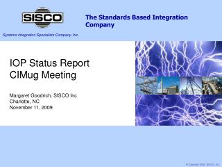 IOP Status Report CIMug Meeting Margaret Goodrich, SISCO Inc Charlotte, NC November 11, 2009