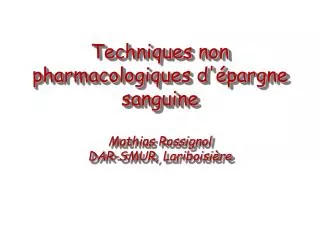 Techniques non pharmacologiques d'épargne sanguine Mathias Rossignol DAR-SMUR, Lariboisière