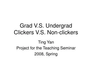 Grad V.S. Undergrad Clickers V.S. Non-clickers
