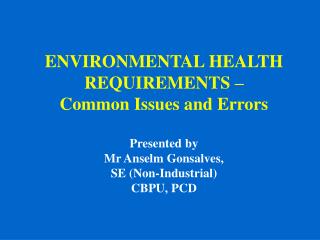 ENVIRONMENTAL HEALTH REQUIREMENTS – Common Issues and Errors Presented by Mr Anselm Gonsalves, SE (Non-Industrial) CB