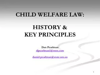 CHILD WELFARE LAW: HISTORY &amp; KEY PRINCIPLES Dan Pearlman djpearlman1@msn daniel.pearlman@state.nm