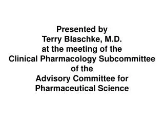 Presented by Terry Blaschke, M.D. at the meeting of the Clinical Pharmacology Subcommittee of the Advisory Committee