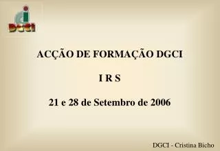 ACÇÃO DE FORMAÇÃO DGCI I R S 21 e 28 de Setembro de 2006