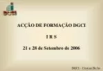ACÇÃO DE FORMAÇÃO DGCI I R S 21 e 28 de Setembro de 2006 - slide 1